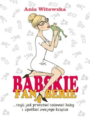 cover image of Babskie Fanaberie, czyli jak przestać całować żaby i spotkać swojego księcia